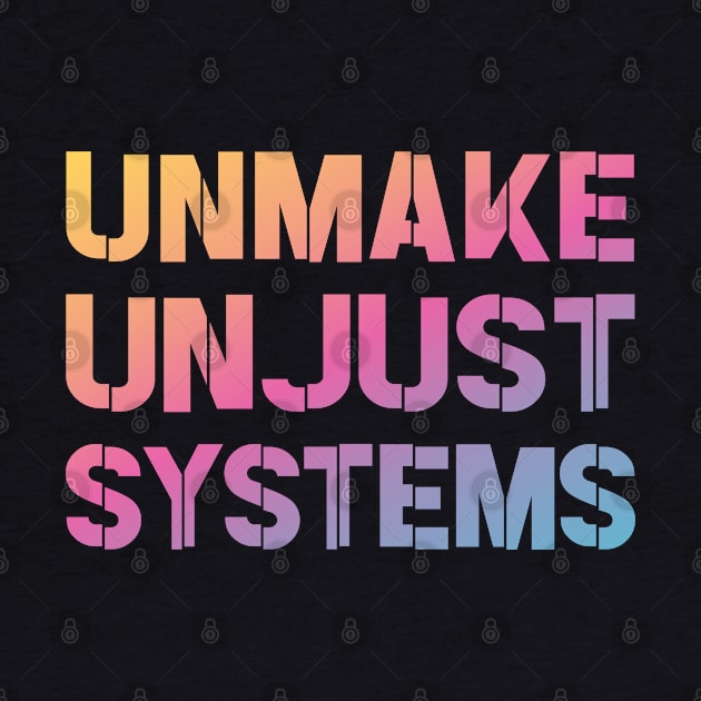 Activism and social justice: UNMAKE UNJUST SYSTEMS (bright gradient text) by Ofeefee